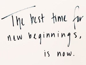 the best time for new beginnings, is now